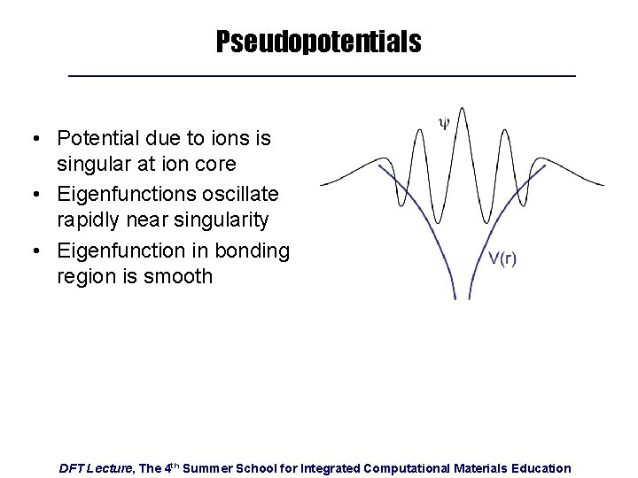 Pseudopotentials • Potential due to ions is singular at ion core • Eigenfunctions oscillate