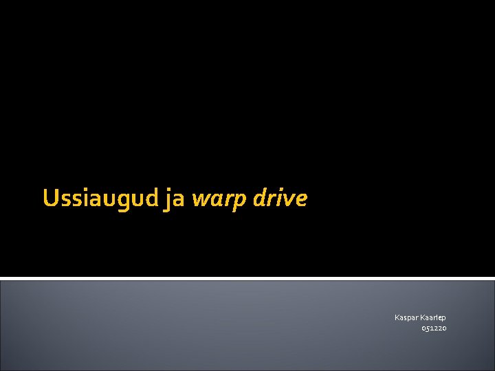 Ussiaugud ja warp drive Kaspar Kaarlep 051220 