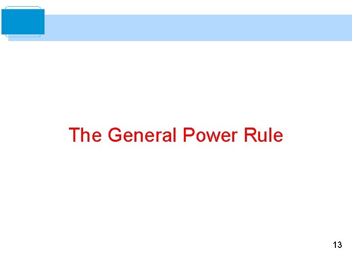 The General Power Rule 13 The General Power Rule 13