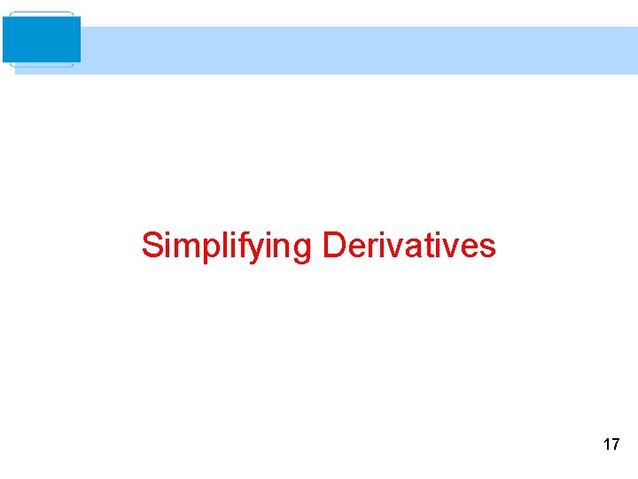 Simplifying Derivatives 17 Simplifying Derivatives 17