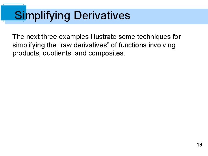 Simplifying Derivatives The next three examples illustrate some techniques for simplifying the “raw derivatives” Simplifying Derivatives The next three examples illustrate some techniques for simplifying the “raw derivatives”