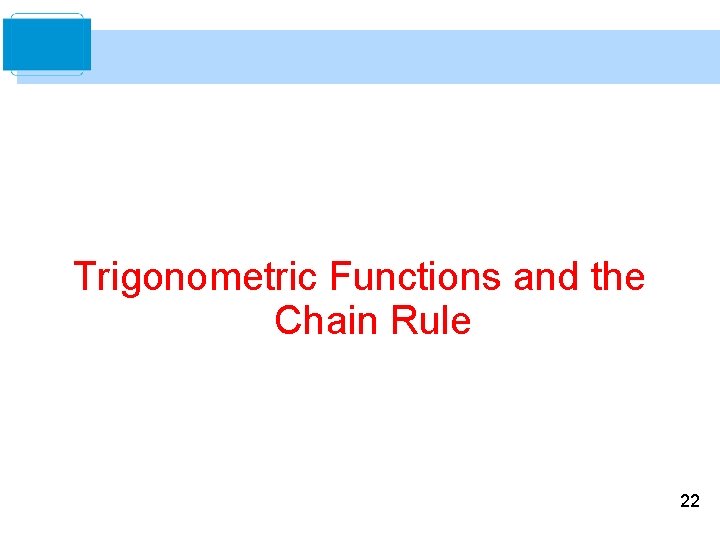 Trigonometric Functions and the Chain Rule 22 Trigonometric Functions and the Chain Rule 22