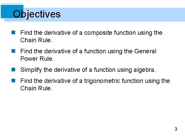 Objectives n Find the derivative of a composite function using the Chain Rule. n Objectives n Find the derivative of a composite function using the Chain Rule. n