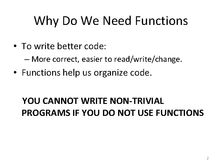 Why Do We Need Functions • To write better code: – More correct, easier