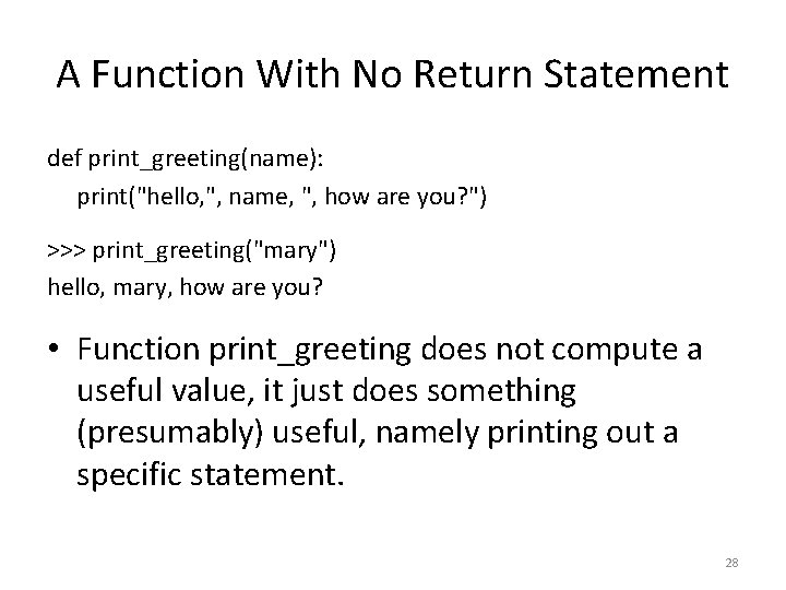 A Function With No Return Statement def print_greeting(name): print("hello, ", name, ", how are