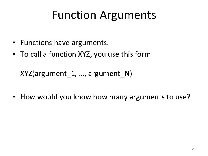 Function Arguments • Functions have arguments. • To call a function XYZ, you use