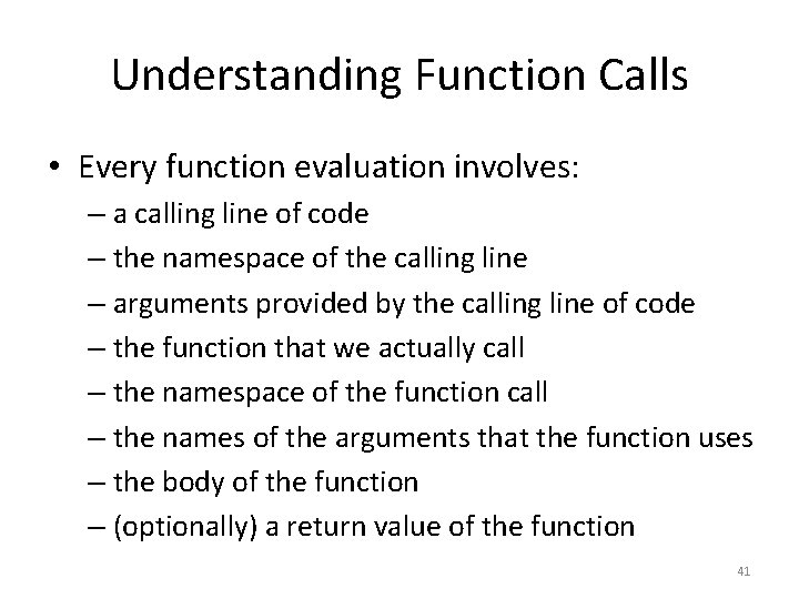 Understanding Function Calls • Every function evaluation involves: – a calling line of code