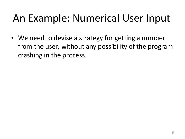 An Example: Numerical User Input • We need to devise a strategy for getting