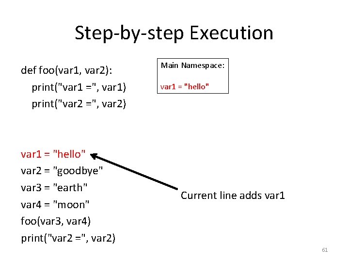 Step-by-step Execution def foo(var 1, var 2): print("var 1 =", var 1) print("var 2