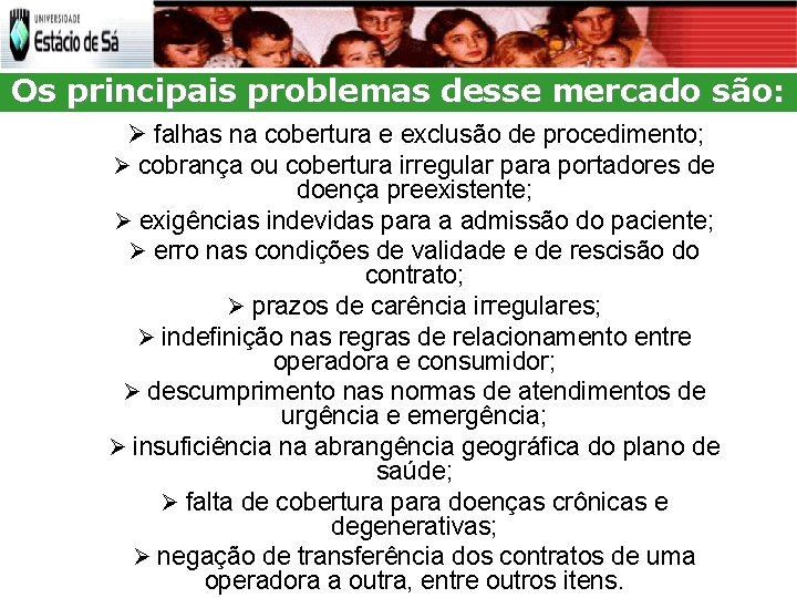 Os principais problemas desse mercado são: falhas na cobertura e exclusão de procedimento; cobrança