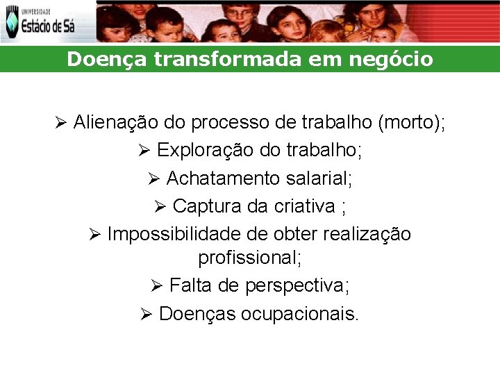 Doença transformada em negócio Alienação do processo de trabalho (morto); Exploração do trabalho; Achatamento