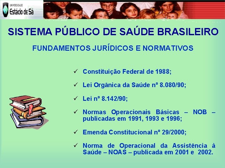 SISTEMA PÚBLICO DE SAÚDE BRASILEIRO FUNDAMENTOS JURÍDICOS E NORMATIVOS ü Constituição Federal de 1988;
