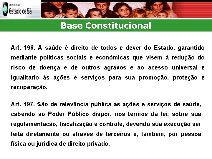 Base Constitucional Art. 196. A saúde é direito de todos e dever do Estado,