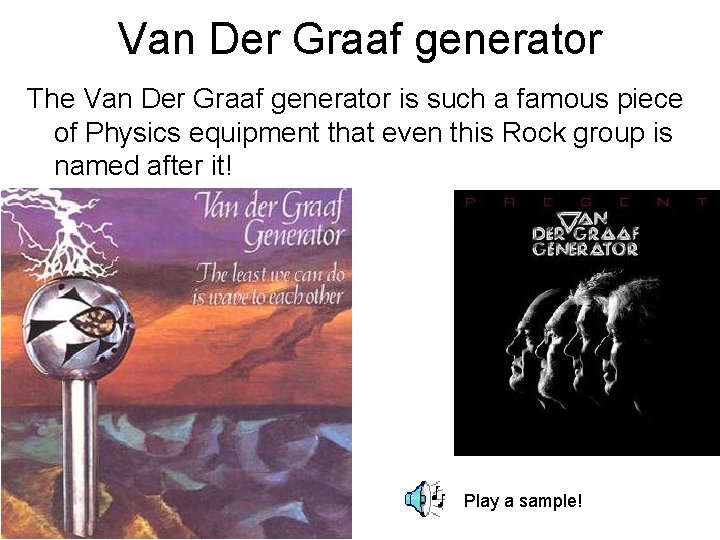 Van Der Graaf generator The Van Der Graaf generator is such a famous piece