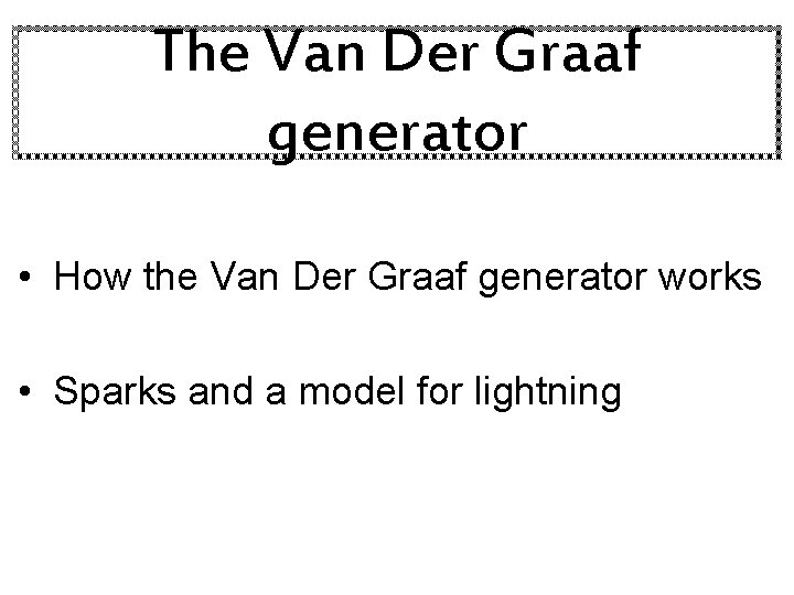 The Van Der Graaf generator • How the Van Der Graaf generator works •