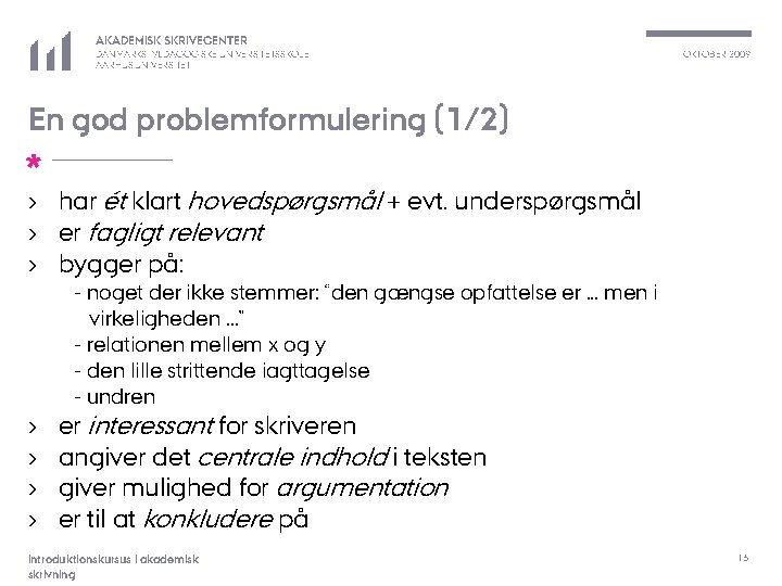 AKADEMISK SKRIVECENTER DANMARKS PÆDAGOGISKE UNIVERSITETSSKOLE AARHUS UNIVERSITET OKTOBER 2009 En god problemformulering (1/2) *