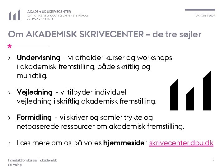 AKADEMISK SKRIVECENTER DANMARKS PÆDAGOGISKE UNIVERSITETSSKOLE AARHUS UNIVERSITET OKTOBER 2009 Om AKADEMISK SKRIVECENTER – de