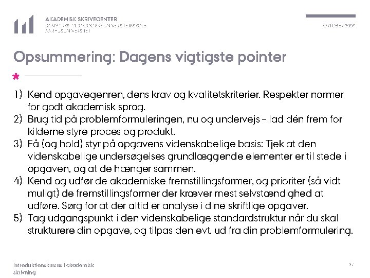 AKADEMISK SKRIVECENTER DANMARKS PÆDAGOGISKE UNIVERSITETSSKOLE AARHUS UNIVERSITET OKTOBER 2009 Opsummering: Dagens vigtigste pointer *