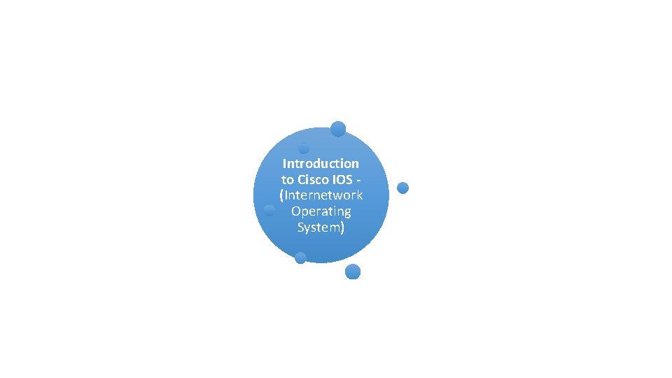 Introduction to Cisco IOS (Internetwork Operating System) Introduction to Cisco IOS (Internetwork Operating System)