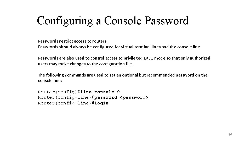 Configuring a Console Passwords restrict access to routers. Passwords should always be configured for