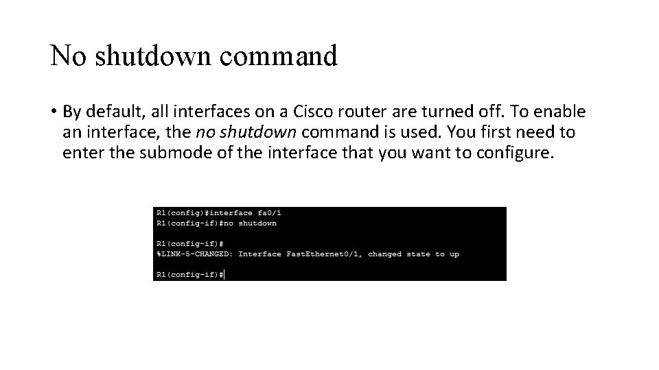 No shutdown command • By default, all interfaces on a Cisco router are turned