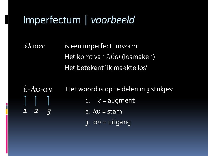 Imperfectum | voorbeeld ἐλυον is een imperfectumvorm. Ηet komt van λύω (losmaken) Ηet betekent