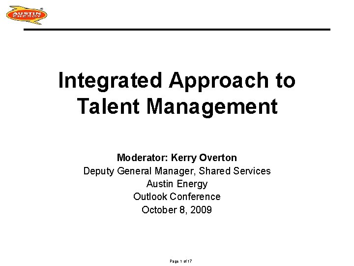 Integrated Approach to Talent Management Moderator: Kerry Overton Deputy General Manager, Shared Services Austin