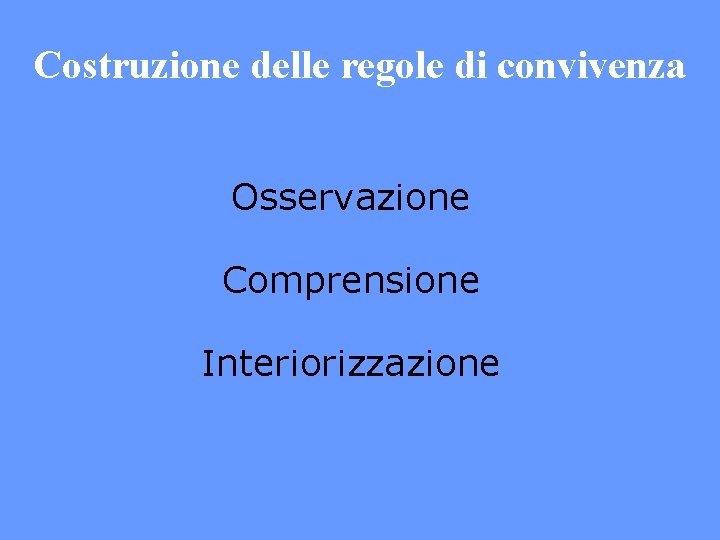 Costruzione delle regole di convivenza Osservazione Comprensione Interiorizzazione Costruzione delle regole di convivenza Osservazione Comprensione Interiorizzazione