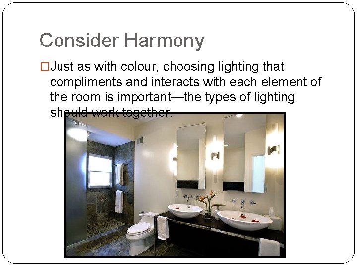 Consider Harmony �Just as with colour, choosing lighting that compliments and interacts with each