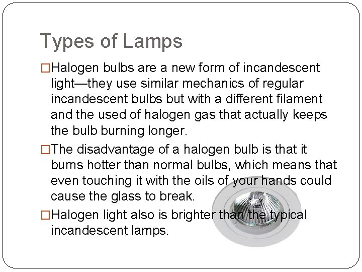Types of Lamps �Halogen bulbs are a new form of incandescent light—they use similar