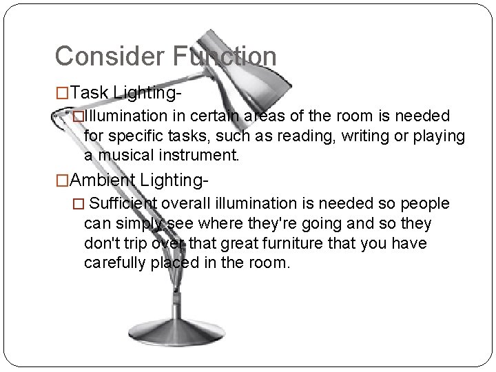 Consider Function �Task Lighting�Illumination in certain areas of the room is needed for specific