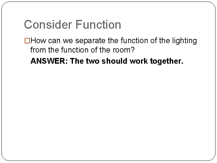 Consider Function �How can we separate the function of the lighting from the function