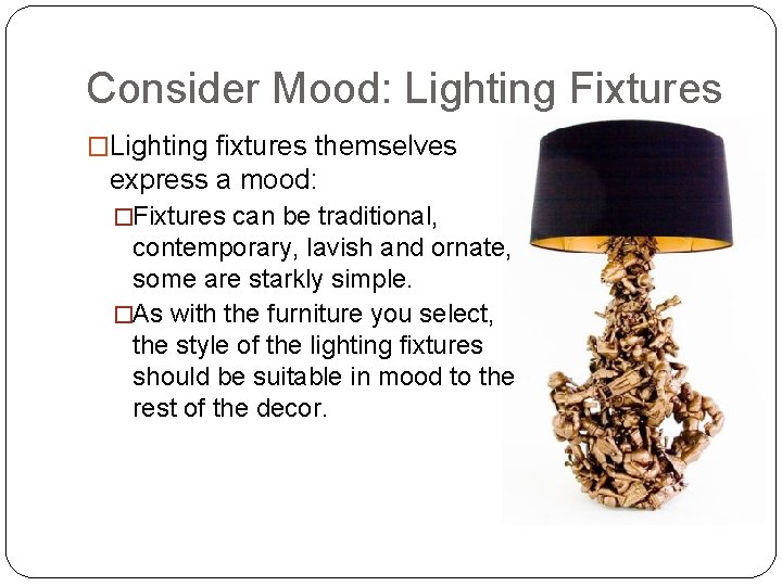 Consider Mood: Lighting Fixtures �Lighting fixtures themselves express a mood: �Fixtures can be traditional,