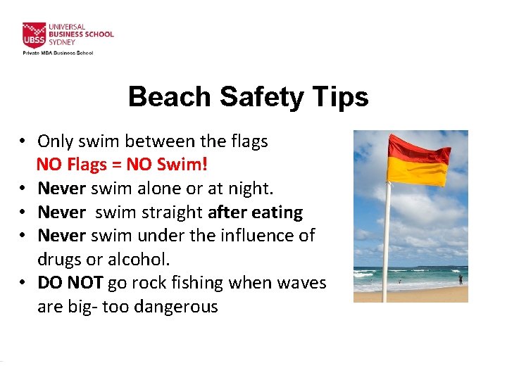 Beach Safety Tips • Only swim between the flags NO Flags = NO Swim!