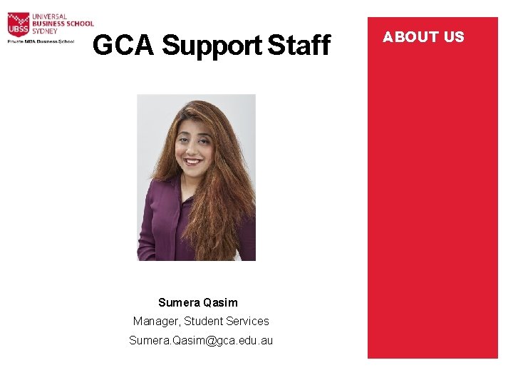GCA Support Staff Sumera Qasim Manager, Student Services Sumera. Qasim@gca. edu. au ABOUT US