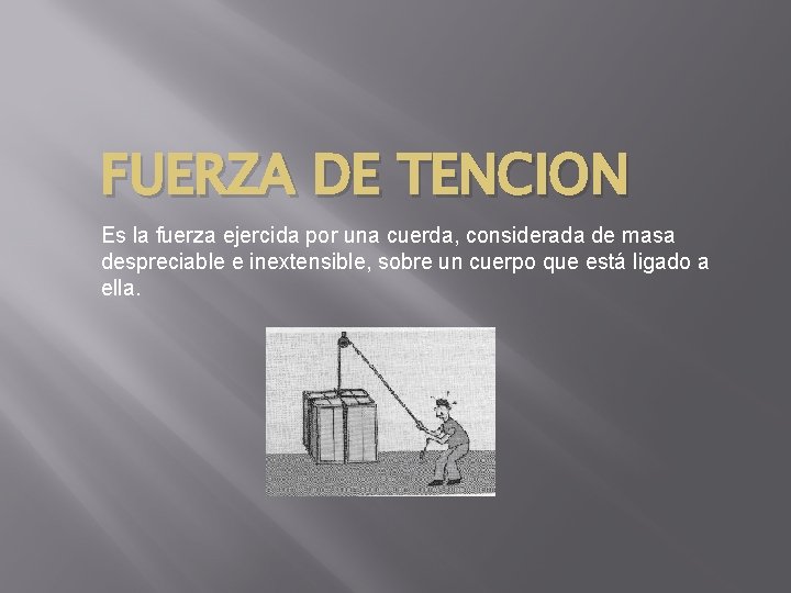 FUERZA DE TENCION Es la fuerza ejercida por una cuerda, considerada de masa despreciable