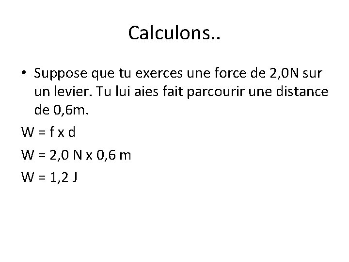 Calculons. . • Suppose que tu exerces une force de 2, 0 N sur