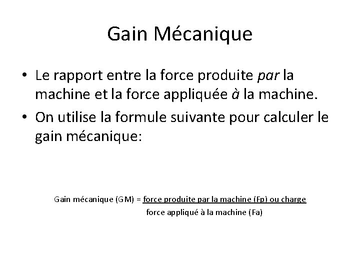 Gain Mécanique • Le rapport entre la force produite par la machine et la