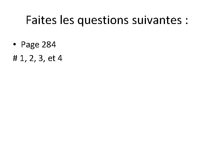 Faites les questions suivantes : • Page 284 # 1, 2, 3, et 4