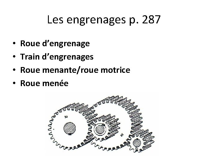 Les engrenages p. 287 • • Roue d’engrenage Train d’engrenages Roue menante/roue motrice Roue