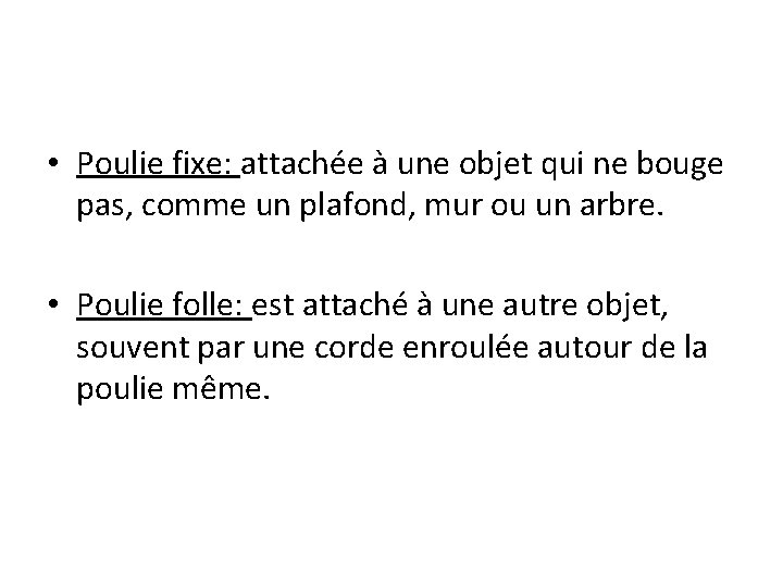  • Poulie fixe: attachée à une objet qui ne bouge pas, comme un