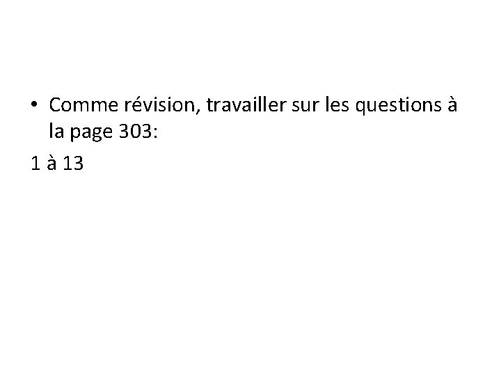  • Comme révision, travailler sur les questions à la page 303: 1 à