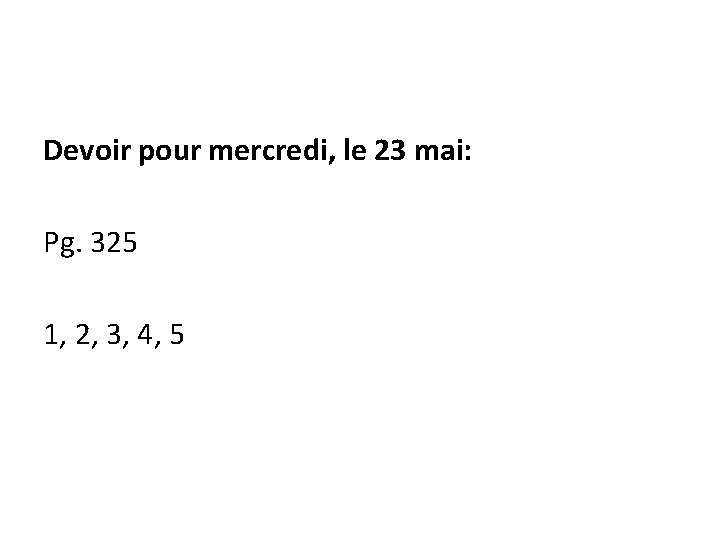 Devoir pour mercredi, le 23 mai: Pg. 325 1, 2, 3, 4, 5 