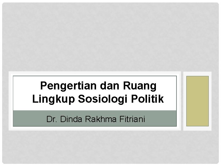 Pengertian dan Ruang Lingkup Sosiologi Politik Dr. Dinda Rakhma Fitriani 