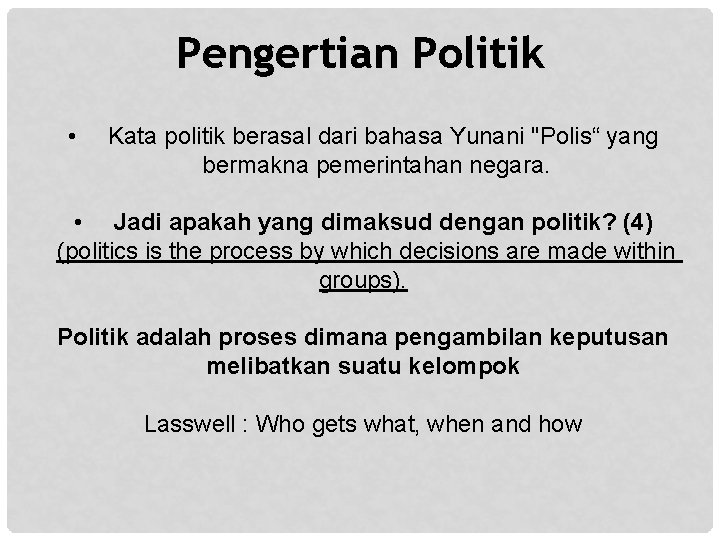 Pengertian Politik • Kata politik berasal dari bahasa Yunani "Polis“ yang bermakna pemerintahan negara.