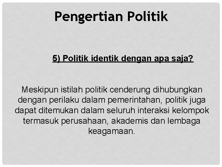 Pengertian Politik 5) Politik identik dengan apa saja? Meskipun istilah politik cenderung dihubungkan dengan