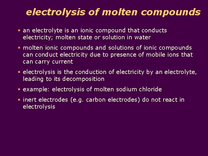 electrolysis of molten compounds § an electrolyte is an ionic compound that conducts electricity; electrolysis of molten compounds § an electrolyte is an ionic compound that conducts electricity;