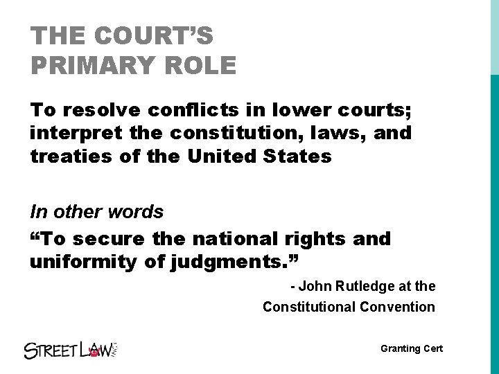 THE COURT’S PRIMARY ROLE To resolve conflicts in lower courts; interpret the constitution, laws,