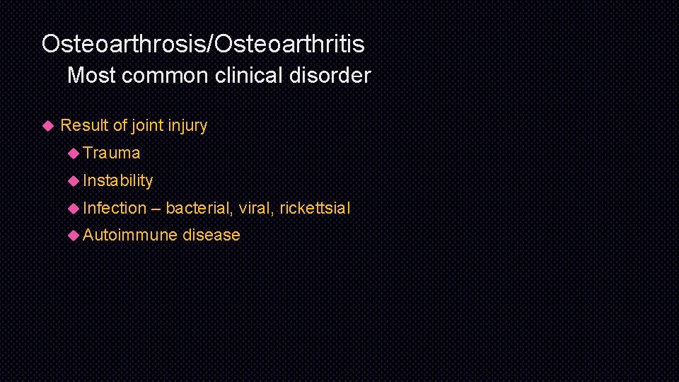 Osteoarthrosis/Osteoarthritis Most common clinical disorder Result of joint injury Trauma Instability Infection – bacterial,