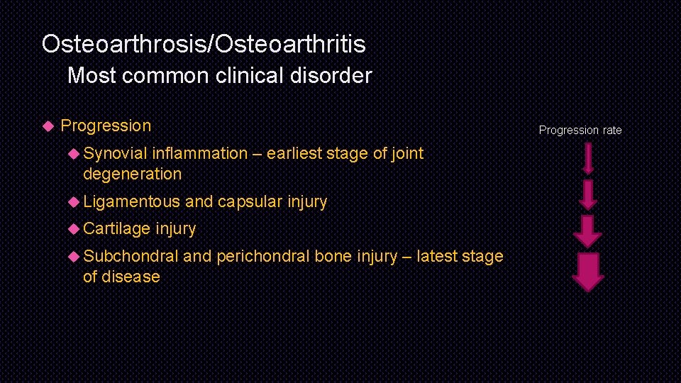 Osteoarthrosis/Osteoarthritis Most common clinical disorder Progression rate Synovial inflammation – earliest stage of joint